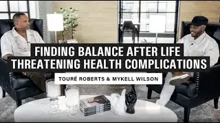 Finding Balance after Life Threatening Health Complications - Tour&eacute; Roberts & Mykell Wilson