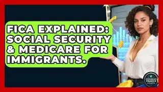 FICA Explained: Social Security & Medicare For Immigrants. - Immigrant Finance Coach
