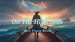 On The High Seas| 1 Hour Of Epic, Daring, Pirate, Orchestral Music To Create A Sense Of Adventure