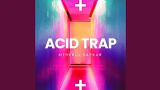 ACID TRAP || MEHEBUL SARKAR || (OFFICIAL MUSIC VIDEO) ||