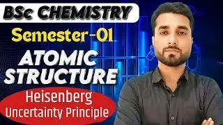 Atomic Structure: Heisenberg Uncertainty Principle | BSc Chemistry Semester 1 | By Prem Sir