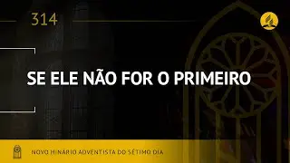Novo Hin&aacute;rio Adventista &bull; Hino 314 &bull; Se Ele N&atilde;o For o Primeiro &bull; (Lyrics)