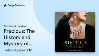 Precious: The History and Mystery of Gems&hellip; by Helen Molesworth &middot; Audiobook preview