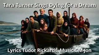 Dying for a Dream | Migration Song | Lyrics Tudor Rickards | Singing Tara Turner | Music GM Jon