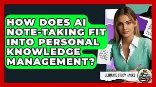 How Does AI Note-taking Fit Into Personal Knowledge Management? - Ultimate Study Hacks