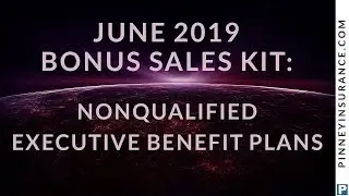 Nonqualified Executive Benefit Plans: Pinney Insurance June 2019 Bonus Sales Kit