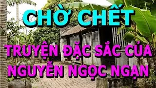 Chờ Chết- Truyện Đặc Sắc Của  Nhà Văn Nguyễn Ngọc Ngạn