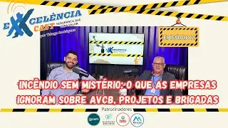 Incêndio sem Mistério: O que as empresas ignoram sobre AVCB e projetos | ExxcelênciaCast EP.2