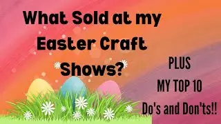 How I did at my Easter Craft Shows and Tips on making it successful!