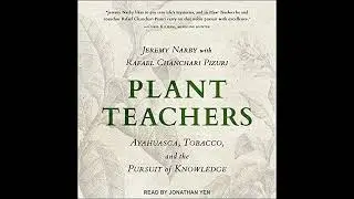 Plant Teachers: Ayahuasca, Tobacco, and the Pursuit of Knowledge by Jeremy Narby | Full Audiobook