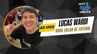 LUCAS WARDI NO BORA PODCAST (247) | RESENHA SOBRE FUTEBOL