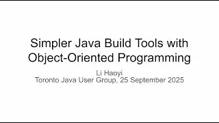 Simpler Java Build Tools with Object Oriented Programming, Toronto Java User Group 25 Sep 2025