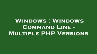 Windows : Windows Command Line - Multiple PHP Versions