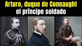 Arturo, duque de Connaught y Strathearn, el hijo predilecto de la reina Victoria