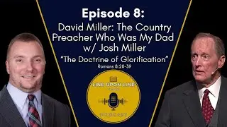 Ep. 8 - David Miller: The Country Preacher Who Was My Dad w/ Josh Miller | Doctrine of Glorification