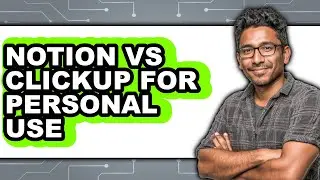 Notion vs ClickUp for Personal Use - Which Is Better?