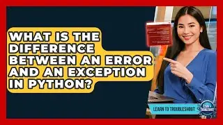 What Is The Difference Between An Error And An Exception In Python? - Learn To Troubleshoot