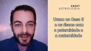 URANO NA CASA 5 E OS RISCOS DA PATERNIDADE E MATERNIDADE