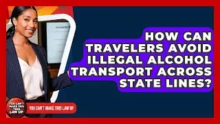How Can Travelers Avoid Illegal Alcohol Transport Across State Lines? - You Cant Make This Law Up
