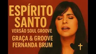 Esp&iacute;rito Santo &ndash; Vers&atilde;o Soul Groove   Gra&ccedil;a & Groove   Fernanda Brum ‐