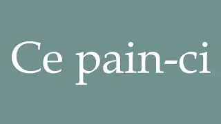 How to Pronounce ''Ce pain-ci'' (This bread) Correctly in French