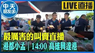 【中天朋友圈｜港都小孟】最厲害的叫賣直播 各式海鮮.肉品跳樓大拍賣 讓你看的爽快 買的痛快｜高雄興達港 20250223 @中天新聞CtiNews