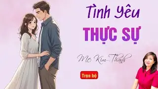 TRUYỆN HAY RADIO: TÌNH YÊU THỰC SỰ | TỔNG HỢP TRUYỆN HAY MC KIM THANH DIỄN ĐỌC.