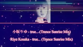 小坂りゆ/Riyu Kosaka - true... (Trance Sunrise Mix) (JAP/ROM/ENG)
