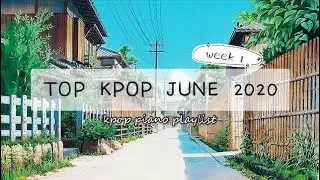 TOP KPOP JUNE 2020 (week 1) || kpop piano playlist (chill | study | sleep | relax)