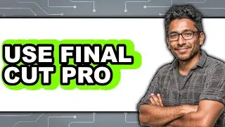 How Do You Use Final Cut Pro - Full Guide