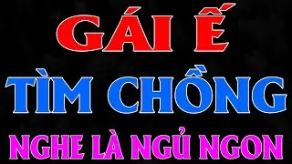 Nghe 5 phút nhớ cả đời: DUYÊN MUỘN - GÁI Ế TÌM CHỒNG - Đọc truyện đêm khuya ngủ ngon