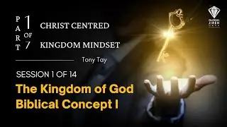Christ Centred Kingdom Mindset Session 1 of 14 | Part 1 | Tony Tay