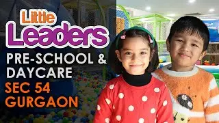 Discover Why Parents Trust Little Leaders &ndash; The Top Preschool & Daycare in Sector 54, Gurgaon!