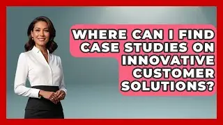 Where Can I Find Case Studies on Innovative Customer Solutions? | Customer First Leadership News