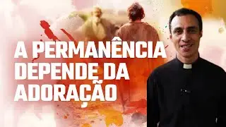 A perman&ecirc;ncia depende da Adora&ccedil;&atilde;o - Padre Evandro 16/10/2025