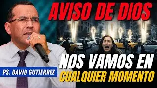 Aviso de Dios! Nos vamos en cualquier momento / Pastor General David Gutierrez