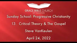 Progressive Christianity: 13 Critical Theory & The Gospel - April 24, 2022