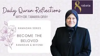 Day 30 - Ramadan Quran Reflections with Dr. Tamara Gray | Become the Beloved