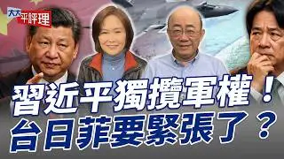 習近平獨攬軍權！台日菲要緊張了？【大大平評理】2026.01.30 平秀琳、郭正亮