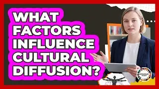 What Factors Influence Cultural Diffusion?
