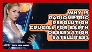 Why Is Radiometric Resolution Crucial For Earth Observation Satellites? - Space Tech Insider