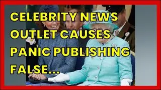 CELEBRITY NEWS OUTLET CAUSES PANIC PUBLISHING FALSE 'QUEEN IS DEAD' REPORT
