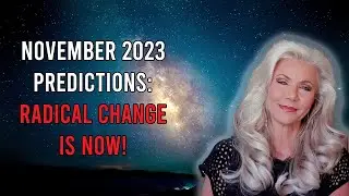 November 2023 Predictions: Radical Change is NOW!