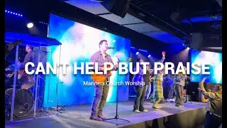 Can't Help But Praise | by Chris Jung (official) | Mariners Church (Mission Viejo campus)
