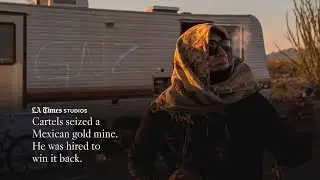 Cartels seized a Mexican gold mine. He was hired to win it back.