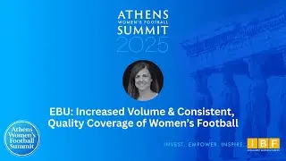 AthensWFS 2025: Elsa Arapi on EBU's work driving more volume & quality coverage of women's football