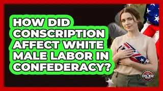 How Did Conscription Affect White Male Labor In Confederacy?