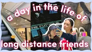 DAY IN THE LIFE OF: LONG DISTANCE FRIENDS