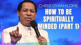 How to Be Spiritually Minded (Part 1) - CHRIS OYAKHILOME'S MESSAGES