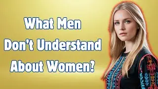 Why Men Misunderstand Women